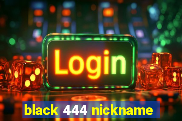 black 444 nickname